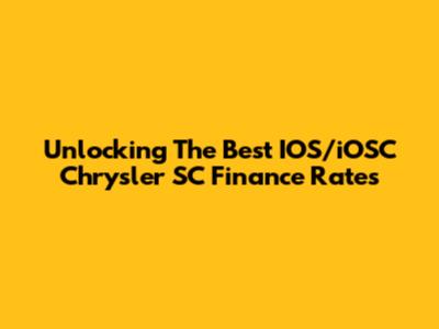 Unlocking The Best IOS/iOSC Chrysler SC Finance Rates