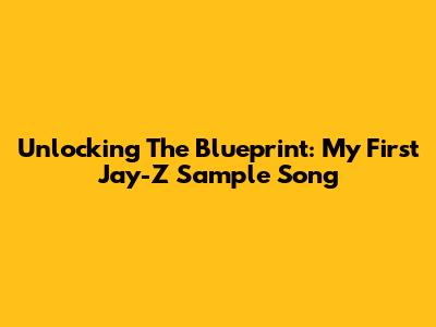 Unlocking The Blueprint: My First Jay-Z Sample Song