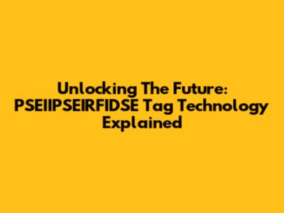 Unlocking The Future: PSEIIPSEIRFIDSE Tag Technology Explained
