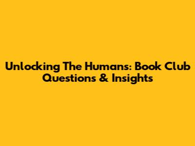 Unlocking The Humans: Book Club Questions & Insights