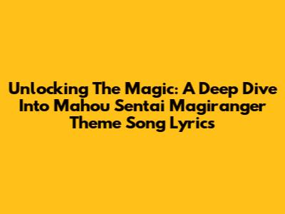 Unlocking The Magic: A Deep Dive Into Mahou Sentai Magiranger Theme Song Lyrics