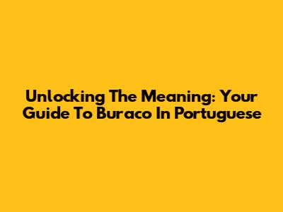 Unlocking The Meaning: Your Guide To 'Buraco' In Portuguese