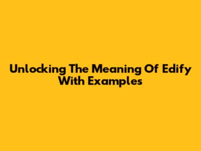Unlocking The Meaning Of 'Edify' With Examples