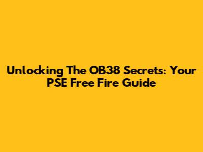 Unlocking The OB38 Secrets: Your PSE Free Fire Guide