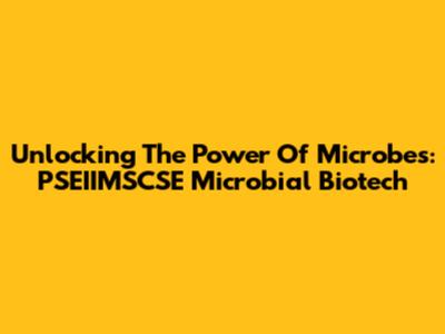 Unlocking The Power Of Microbes: PSEIIMSCSE Microbial Biotech