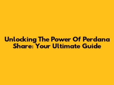 Unlocking The Power Of Perdana Share: Your Ultimate Guide