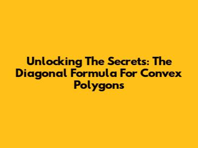 Unlocking The Secrets: The Diagonal Formula For Convex Polygons