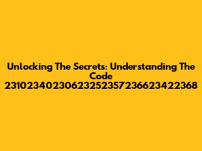 Unlocking The Secrets: Understanding The Code 23102340230623252357236623422368