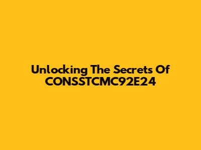 Unlocking The Secrets Of CONSSTCMC92E24