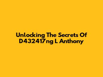 Unlocking The Secrets Of D432417ng L Anthony