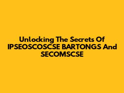 Unlocking The Secrets Of IPSEOSCOSCSE BARTONGS And SECOMSCSE