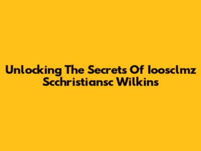Unlocking The Secrets Of Ioosclmz Scchristiansc Wilkins