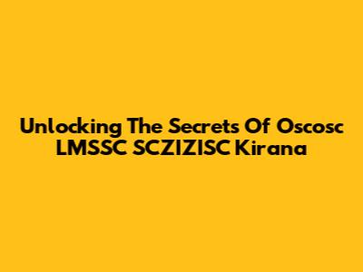Unlocking The Secrets Of Oscosc LMSSC SCZIZISC Kirana