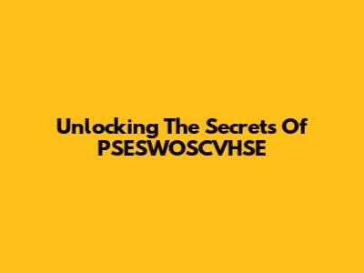 Unlocking The Secrets Of PSESWOSCVHSE
