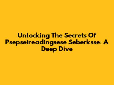 Unlocking The Secrets Of Psepseireadingsese Seberksse: A Deep Dive