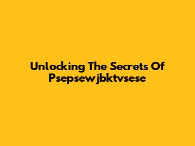 Unlocking The Secrets Of Psepsewjbktvsese