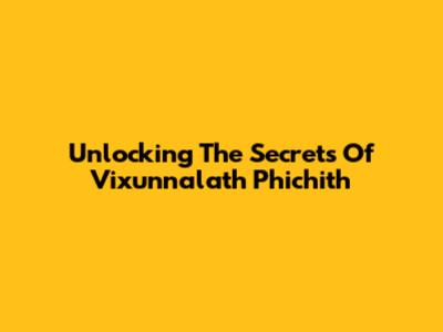 Unlocking The Secrets Of Vixunnalath Phichith