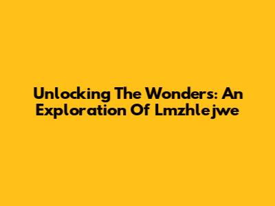 Unlocking The Wonders: An Exploration Of Lmzhlejwe