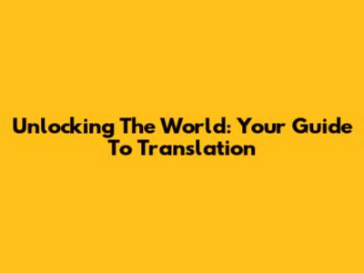 Unlocking The World: Your Guide To Translation