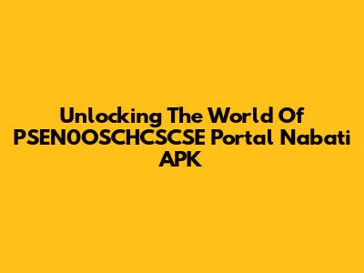 Unlocking The World Of PSEN0OSCHCSCSE Portal Nabati APK