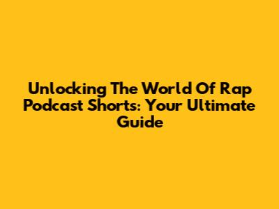 Unlocking The World Of Rap Podcast Shorts: Your Ultimate Guide