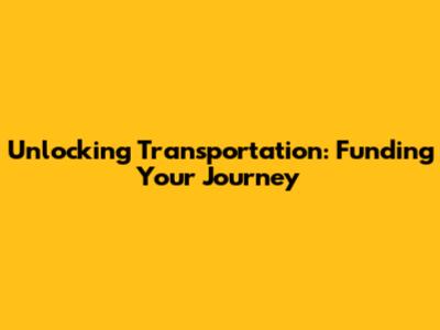Unlocking Transportation: Funding Your Journey
