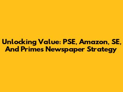 Unlocking Value: PSE, Amazon, SE, And Prime's Newspaper Strategy