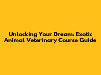 Unlocking Your Dream: Exotic Animal Veterinary Course Guide