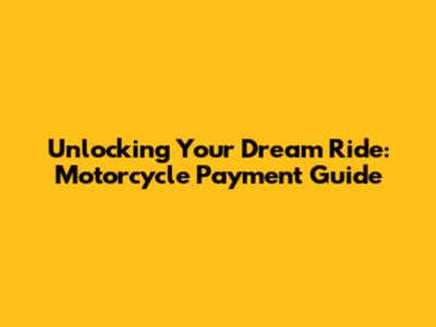 Unlocking Your Dream Ride: Motorcycle Payment Guide