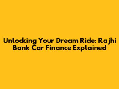 Unlocking Your Dream Ride: Rajhi Bank Car Finance Explained