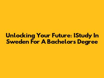 Unlocking Your Future: IStudy In Sweden For A Bachelor's Degree