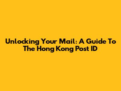 Unlocking Your Mail: A Guide To The Hong Kong Post ID