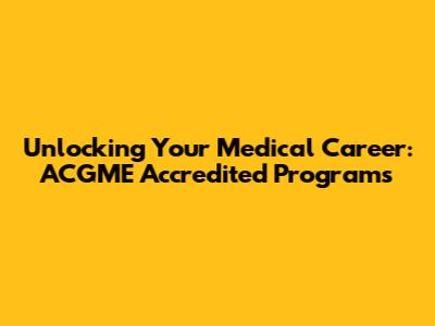 Unlocking Your Medical Career: ACGME Accredited Programs