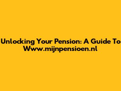 Unlocking Your Pension: A Guide To Www.mijnpensioen.nl