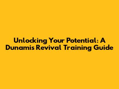 Unlocking Your Potential: A Dunamis Revival Training Guide