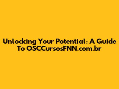Unlocking Your Potential: A Guide To OSCCursosFNN.com.br