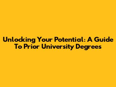 Unlocking Your Potential: A Guide To Prior University Degrees