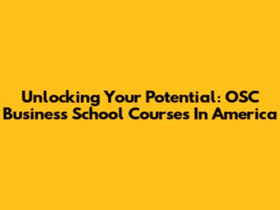 Unlocking Your Potential: OSC Business School Courses In America
