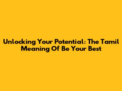 Unlocking Your Potential: The Tamil Meaning Of 'Be Your Best'