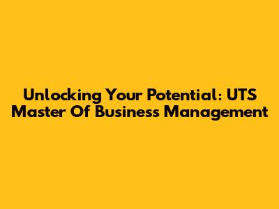 Unlocking Your Potential: UTS Master Of Business Management