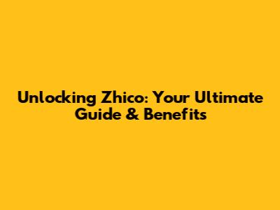 Unlocking Zhico: Your Ultimate Guide & Benefits