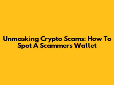 Unmasking Crypto Scams: How To Spot A Scammer's Wallet