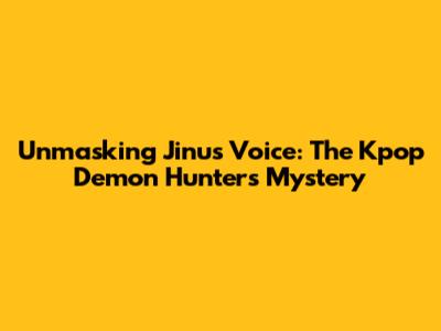 Unmasking Jinu's Voice: The Kpop Demon Hunters Mystery