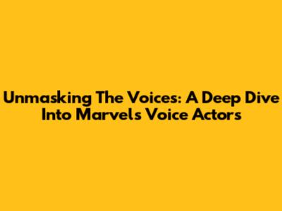 Unmasking The Voices: A Deep Dive Into Marvel's Voice Actors