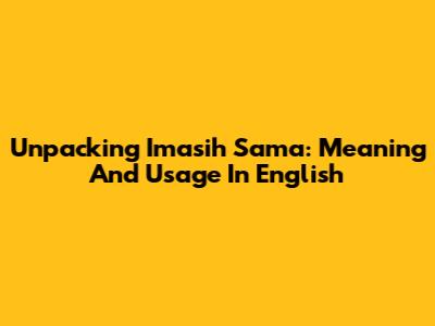 Unpacking 'Imasih Sama': Meaning And Usage In English