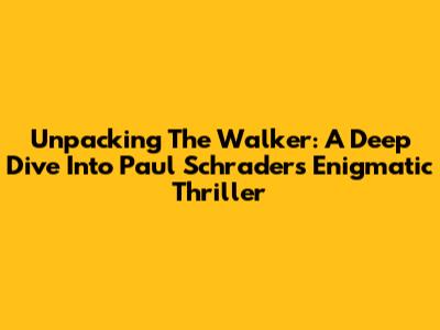 Unpacking 'The Walker': A Deep Dive Into Paul Schrader's Enigmatic Thriller