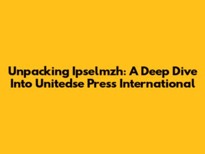 Unpacking Ipselmzh: A Deep Dive Into Unitedse Press International