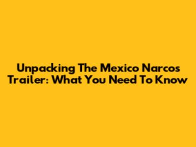 Unpacking The Mexico Narcos Trailer: What You Need To Know