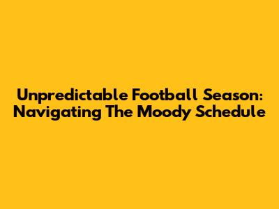 Unpredictable Football Season: Navigating The Moody Schedule
