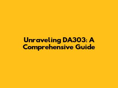 Unraveling DA303: A Comprehensive Guide